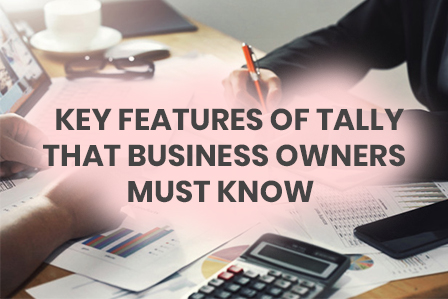 KEY FEATURES OF TALLY THAT BUSINESS OWNERS MUST KNOW