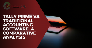 Tally Prime vs. Traditional Accounting Software: A Comparative Analysis