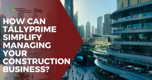 How Can TallyPrime Simplify Managing Your Construction Business?