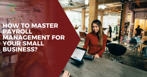 How to Master Payroll Management for Your Small Business?