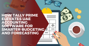 How Tally Prime Elevates UAE Accounting Software for Smarter Budgeting and Forecasting