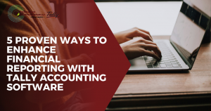 5 Proven Ways to Enhance Financial Reporting with Tally Accounting Software
