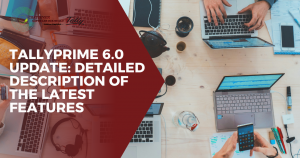 TallyPrime 6.0 Update: Detailed Description of the Latest Features