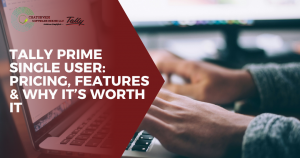 Tally Prime Single User: Pricing, Features & Why It's Worth It